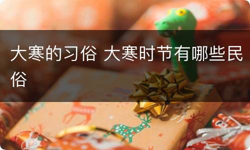 大寒的习俗 大寒时节有哪些民俗