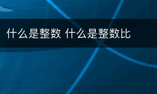什么是整数 什么是整数比