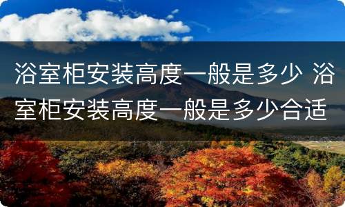 浴室柜安装高度一般是多少 浴室柜安装高度一般是多少合适
