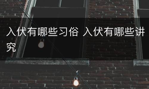 入伏有哪些习俗 入伏有哪些讲究