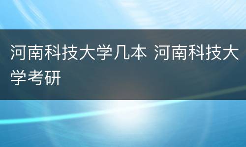 河南科技大学几本 河南科技大学考研