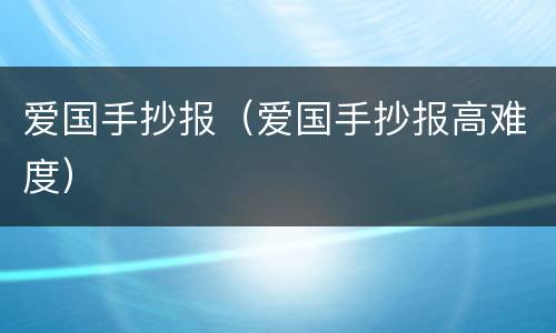 爱国手抄报（爱国手抄报高难度）