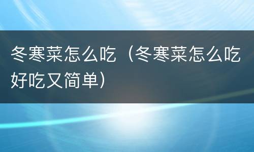 冬寒菜怎么吃（冬寒菜怎么吃好吃又简单）