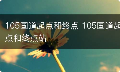 105国道起点和终点 105国道起点和终点站