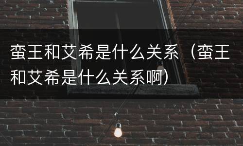 蛮王和艾希是什么关系（蛮王和艾希是什么关系啊）