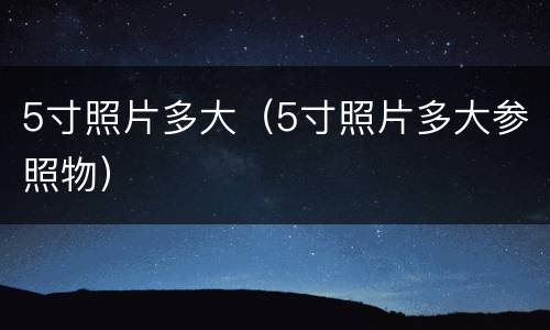 5寸照片多大（5寸照片多大参照物）