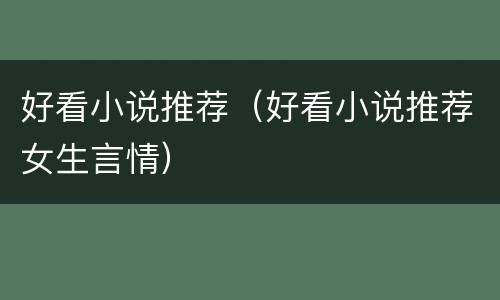 好看小说推荐（好看小说推荐女生言情）