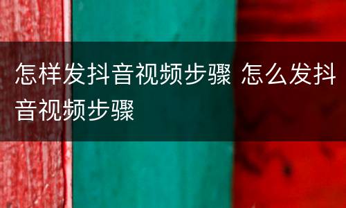 怎样发抖音视频步骤 怎么发抖音视频步骤