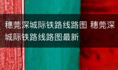 穗莞深城际铁路线路图 穗莞深城际铁路线路图最新