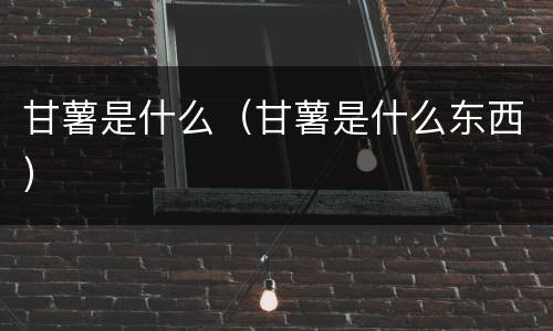 甘薯是什么（甘薯是什么东西）