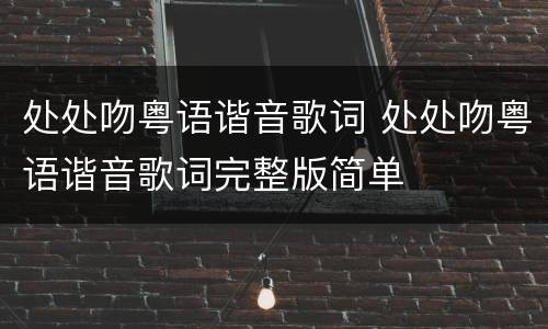 处处吻粤语谐音歌词 处处吻粤语谐音歌词完整版简单