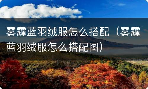 雾霾蓝羽绒服怎么搭配（雾霾蓝羽绒服怎么搭配图）