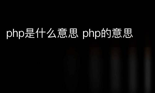 php是什么意思 php的意思
