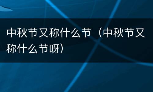 中秋节又称什么节（中秋节又称什么节呀）