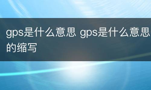 gps是什么意思 gps是什么意思的缩写
