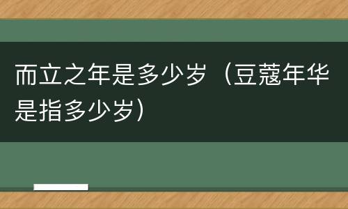 而立之年是多少岁（豆蔻年华是指多少岁）