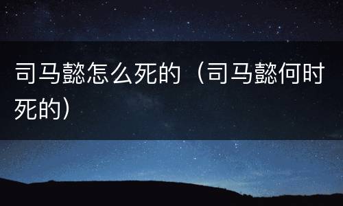 司马懿怎么死的（司马懿何时死的）