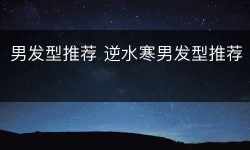 男发型推荐 逆水寒男发型推荐
