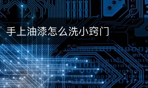 手上油漆怎么洗小窍门