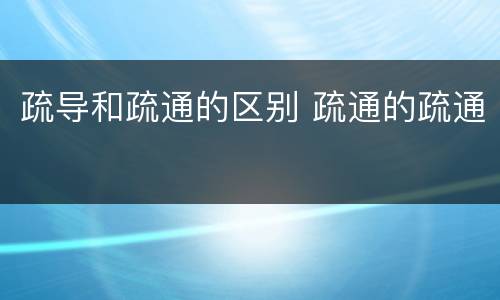 疏导和疏通的区别 疏通的疏通