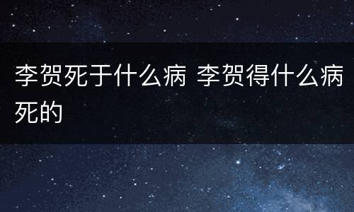 李贺死于什么病 李贺得什么病死的