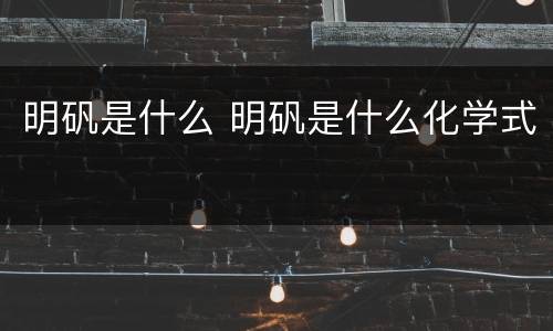 明矾是什么 明矾是什么化学式