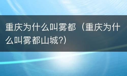 重庆为什么叫雾都（重庆为什么叫雾都山城?）