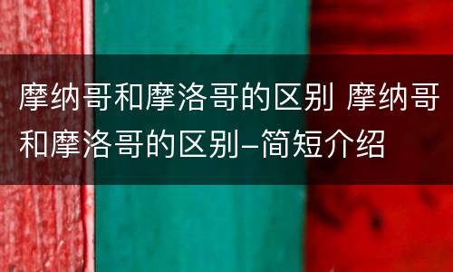 摩纳哥和摩洛哥的区别 摩纳哥和摩洛哥的区别-简短介绍