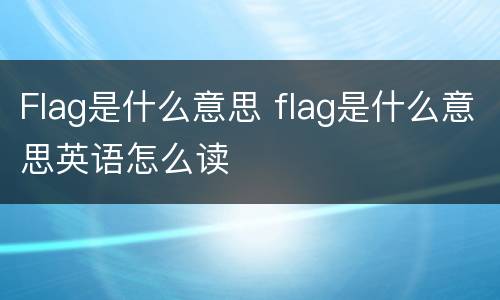 Flag是什么意思 flag是什么意思英语怎么读