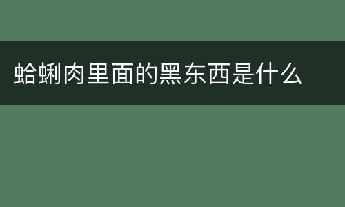 蛤蜊肉里面的黑东西是什么