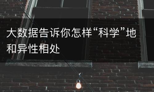 大数据告诉你怎样“科学”地和异性相处