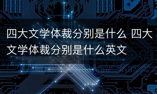 四大文学体裁分别是什么 四大文学体裁分别是什么英文