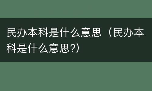 民办本科是什么意思（民办本科是什么意思?）