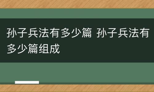 孙子兵法有多少篇 孙子兵法有多少篇组成