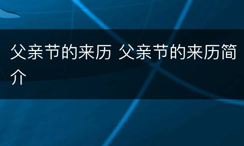 父亲节的来历 父亲节的来历简介