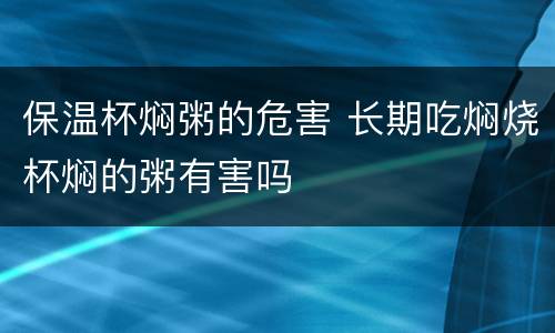 保温杯焖粥的危害 长期吃焖烧杯焖的粥有害吗