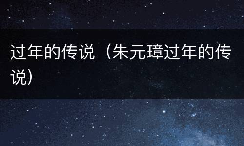 过年的传说（朱元璋过年的传说）