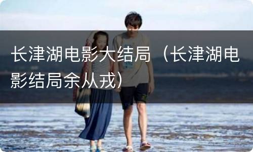 长津湖电影大结局（长津湖电影结局余从戎）