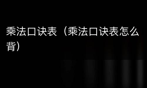 乘法口诀表（乘法口诀表怎么背）