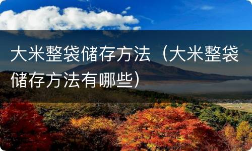 大米整袋储存方法（大米整袋储存方法有哪些）