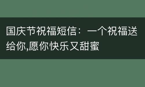 国庆节祝福短信：一个祝福送给你,愿你快乐又甜蜜