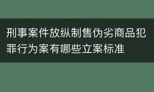 刑事案件放纵制售伪劣商品犯罪行为案有哪些立案标准