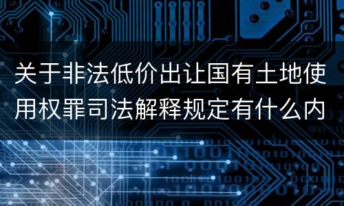 关于非法低价出让国有土地使用权罪司法解释规定有什么内容