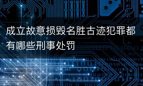 成立故意损毁名胜古迹犯罪都有哪些刑事处罚