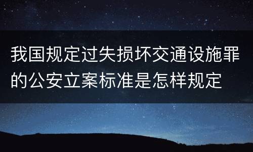 我国规定过失损坏交通设施罪的公安立案标准是怎样规定