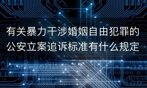 有关暴力干涉婚姻自由犯罪的公安立案追诉标准有什么规定