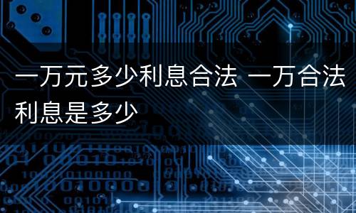 一万元多少利息合法 一万合法利息是多少