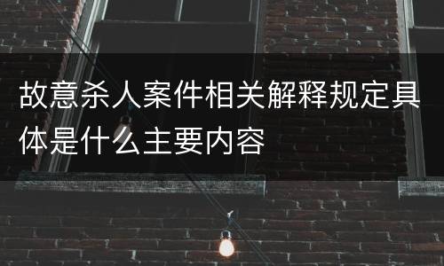 故意杀人案件相关解释规定具体是什么主要内容