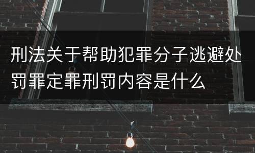 刑法关于帮助犯罪分子逃避处罚罪定罪刑罚内容是什么