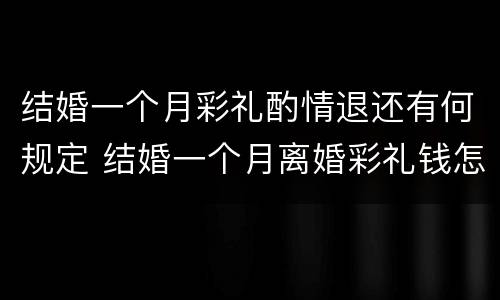 结婚一个月彩礼酌情退还有何规定 结婚一个月离婚彩礼钱怎么判